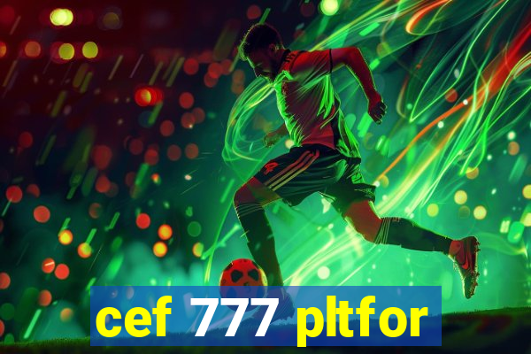 cef 777 pltfor